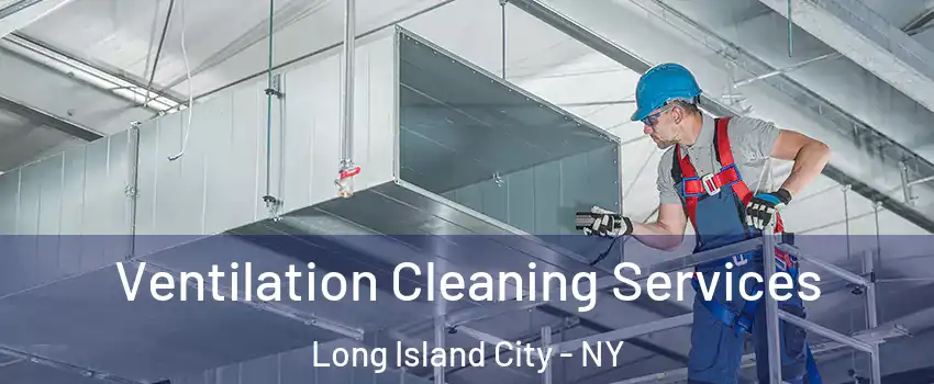 Ventilation Cleaning Services Long Island City - NY