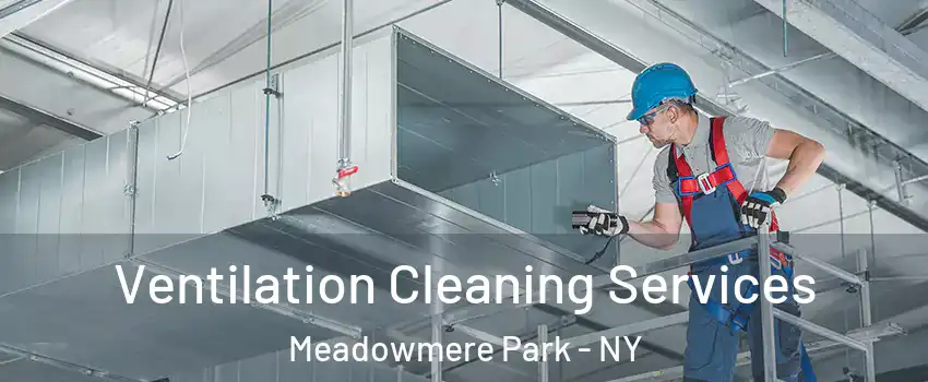 Ventilation Cleaning Services Meadowmere Park - NY