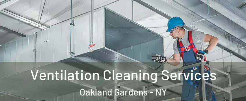 Ventilation Cleaning Services Oakland Gardens - NY