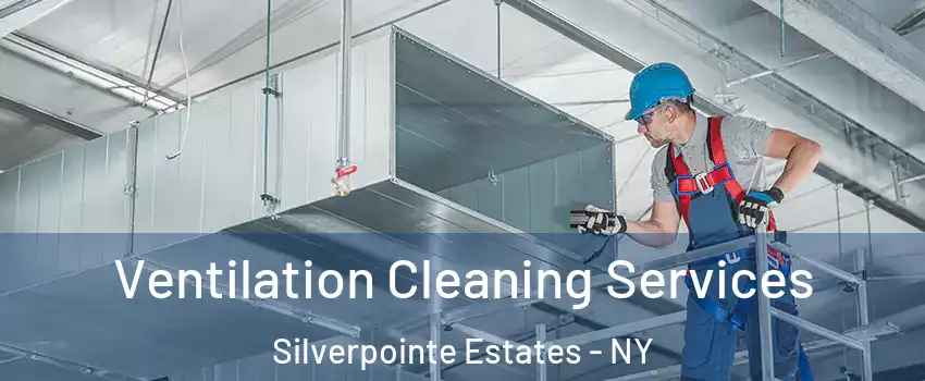 Ventilation Cleaning Services Silverpointe Estates - NY