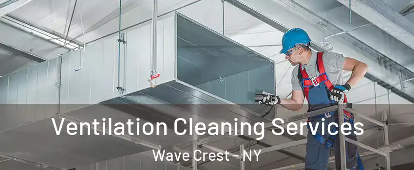 Ventilation Cleaning Services Wave Crest - NY