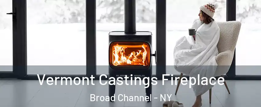 Vermont Castings Fireplace Broad Channel - NY