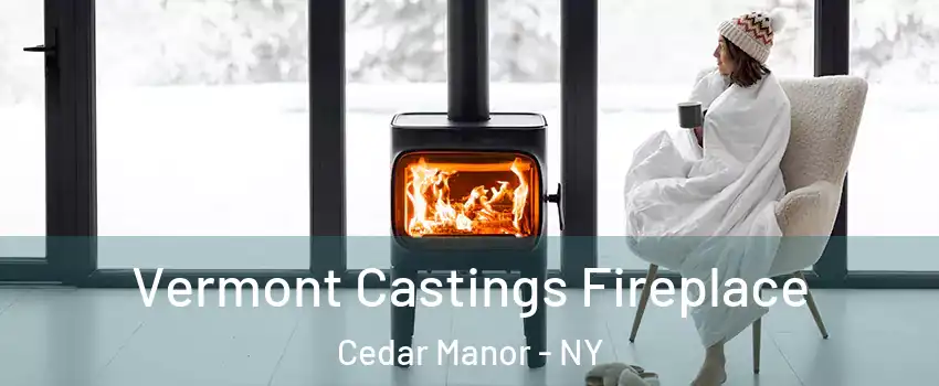 Vermont Castings Fireplace Cedar Manor - NY