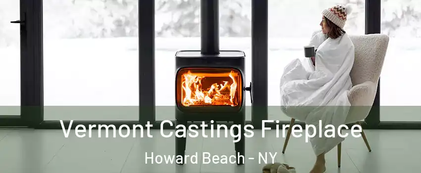 Vermont Castings Fireplace Howard Beach - NY