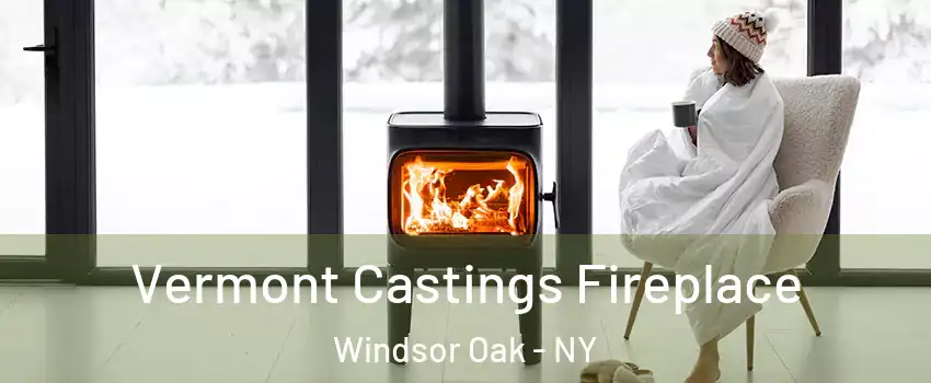 Vermont Castings Fireplace Windsor Oak - NY