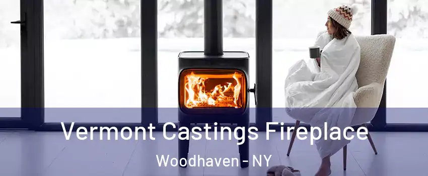 Vermont Castings Fireplace Woodhaven - NY