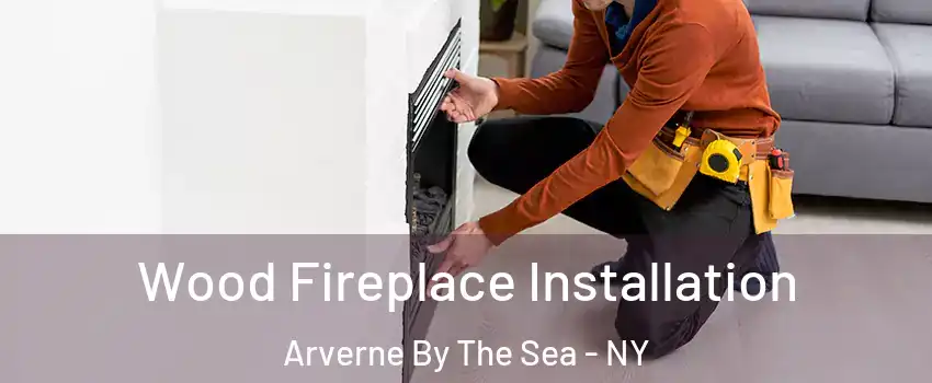 Wood Fireplace Installation Arverne By The Sea - NY
