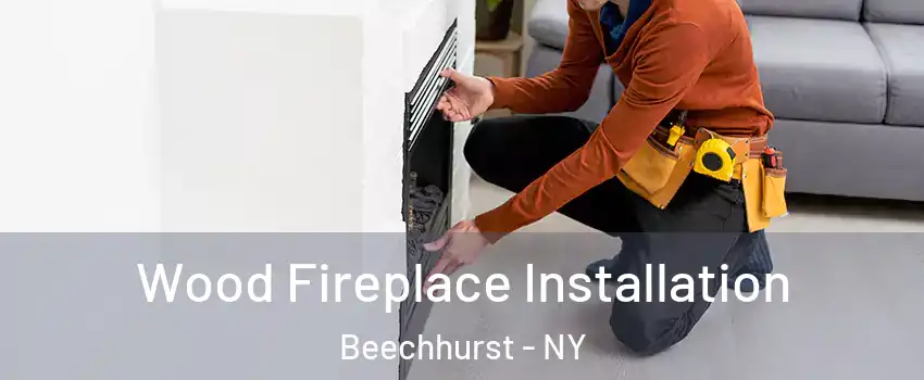 Wood Fireplace Installation Beechhurst - NY