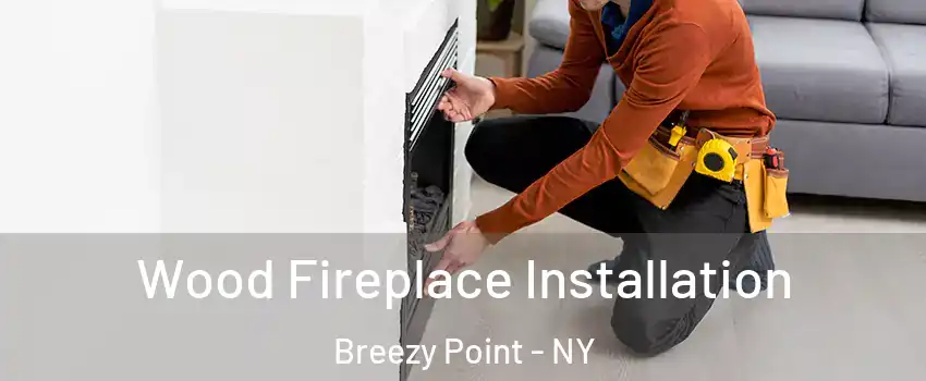 Wood Fireplace Installation Breezy Point - NY