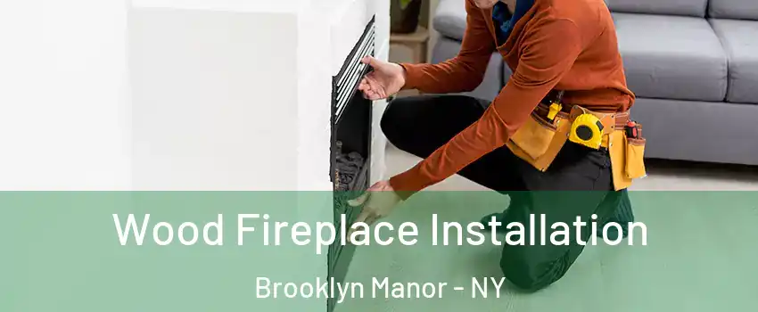 Wood Fireplace Installation Brooklyn Manor - NY