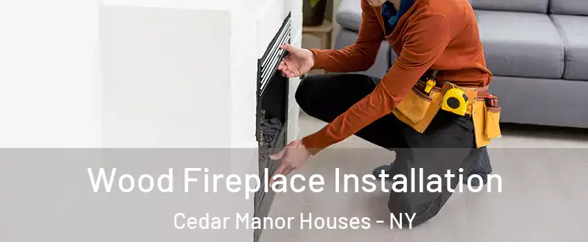 Wood Fireplace Installation Cedar Manor Houses - NY