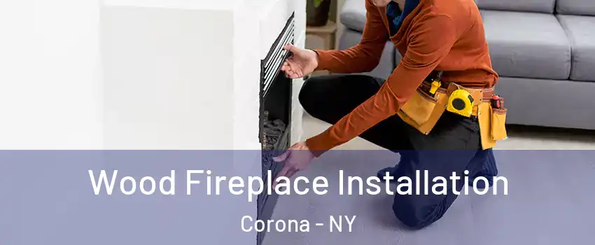 Wood Fireplace Installation Corona - NY