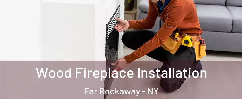 Wood Fireplace Installation Far Rockaway - NY