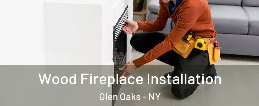 Wood Fireplace Installation Glen Oaks - NY