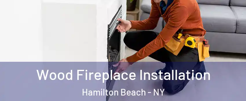Wood Fireplace Installation Hamilton Beach - NY