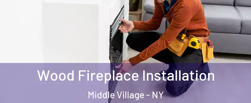 Wood Fireplace Installation Middle Village - NY