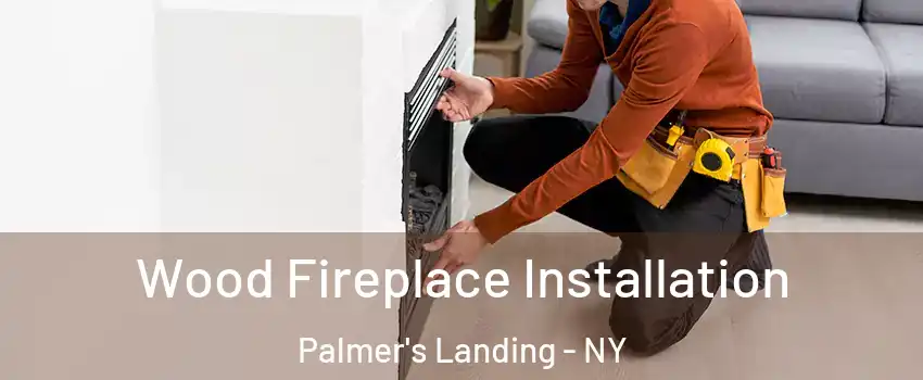 Wood Fireplace Installation Palmer's Landing - NY