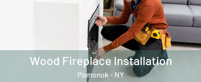 Wood Fireplace Installation Pomonok - NY
