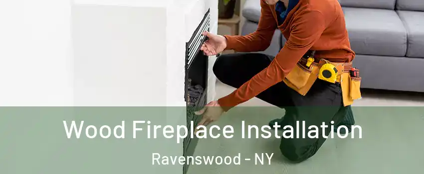 Wood Fireplace Installation Ravenswood - NY