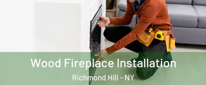 Wood Fireplace Installation Richmond Hill - NY