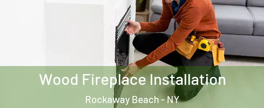 Wood Fireplace Installation Rockaway Beach - NY
