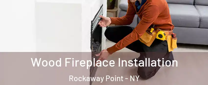 Wood Fireplace Installation Rockaway Point - NY