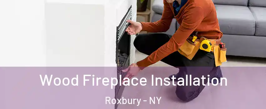 Wood Fireplace Installation Roxbury - NY