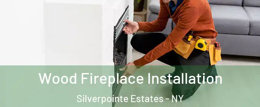 Wood Fireplace Installation Silverpointe Estates - NY