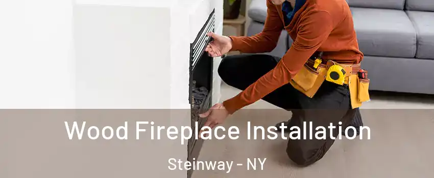 Wood Fireplace Installation Steinway - NY