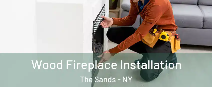 Wood Fireplace Installation The Sands - NY
