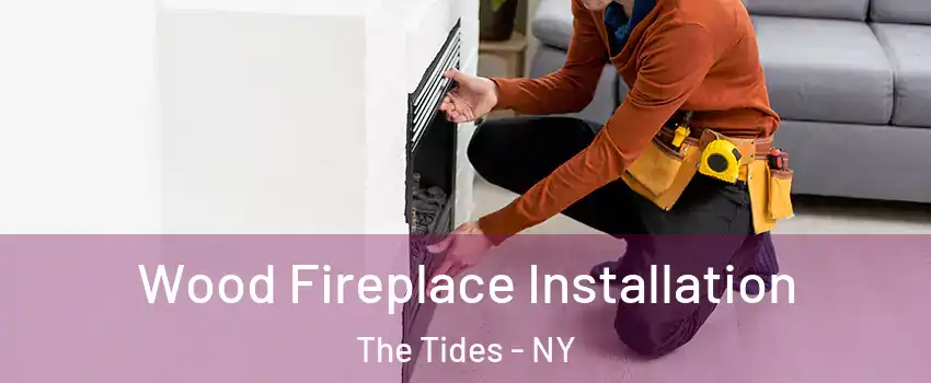 Wood Fireplace Installation The Tides - NY