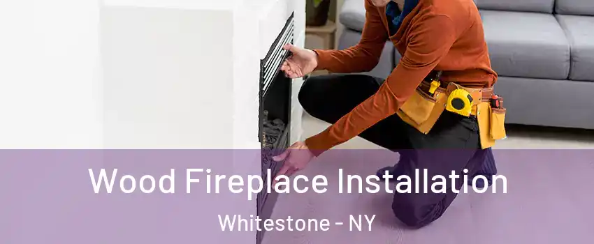 Wood Fireplace Installation Whitestone - NY