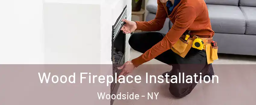 Wood Fireplace Installation Woodside - NY