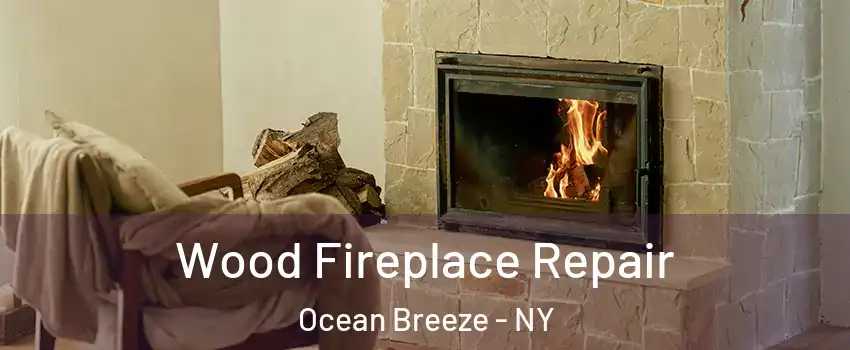 Wood Fireplace Repair Ocean Breeze - NY