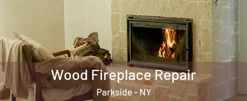 Wood Fireplace Repair Parkside - NY