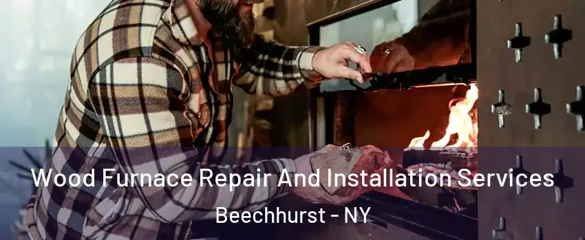 Wood Furnace Repair And Installation Services Beechhurst - NY