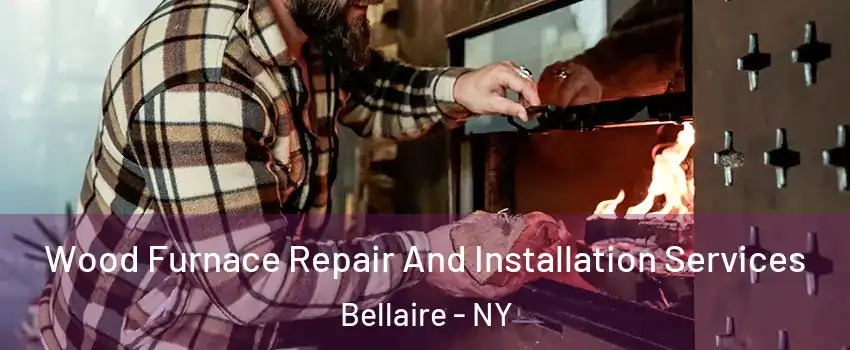 Wood Furnace Repair And Installation Services Bellaire - NY
