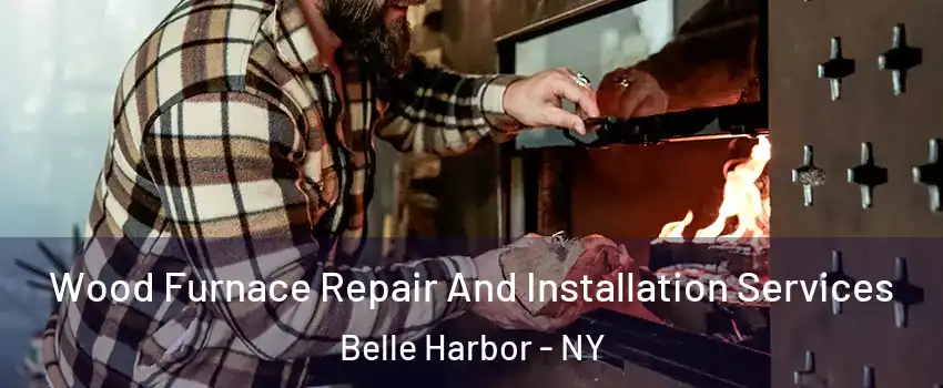 Wood Furnace Repair And Installation Services Belle Harbor - NY