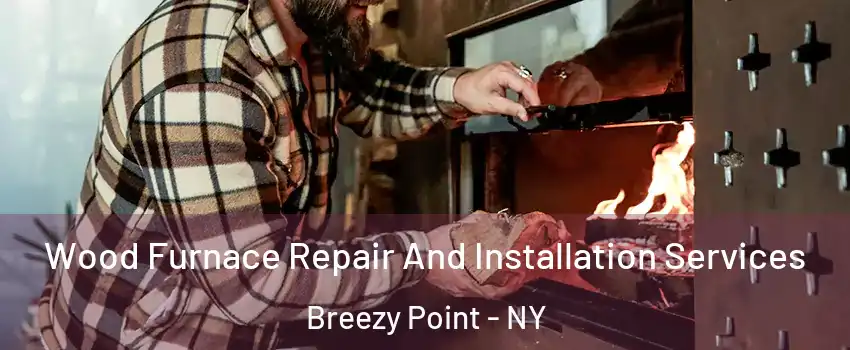 Wood Furnace Repair And Installation Services Breezy Point - NY