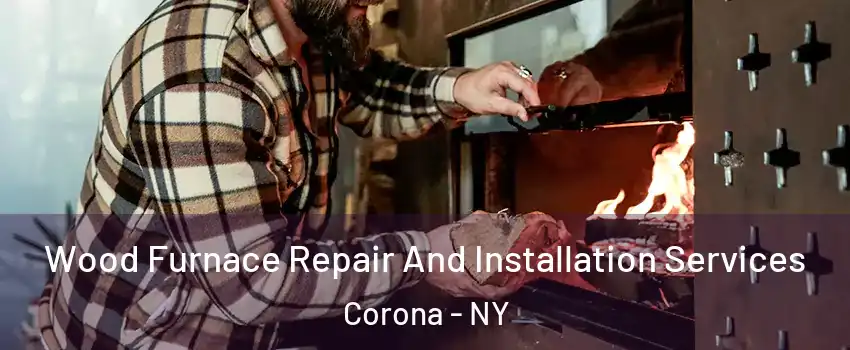 Wood Furnace Repair And Installation Services Corona - NY