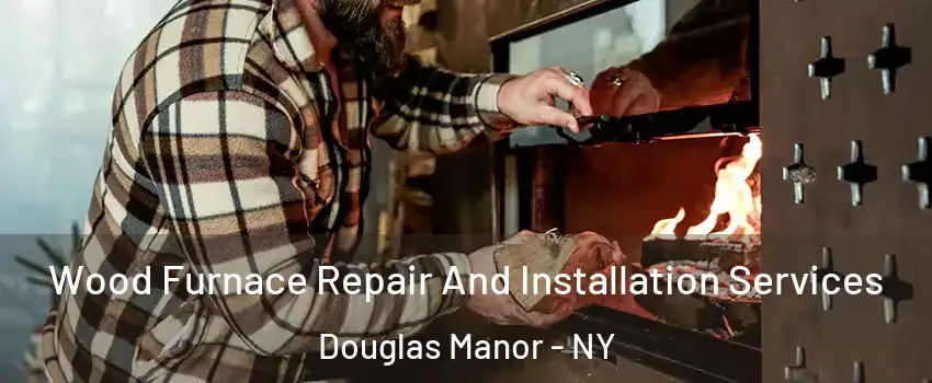 Wood Furnace Repair And Installation Services Douglas Manor - NY