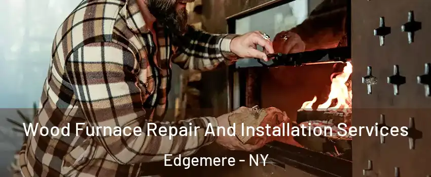 Wood Furnace Repair And Installation Services Edgemere - NY