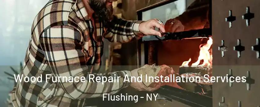 Wood Furnace Repair And Installation Services Flushing - NY