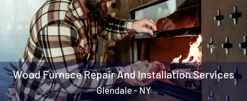 Wood Furnace Repair And Installation Services Glendale - NY