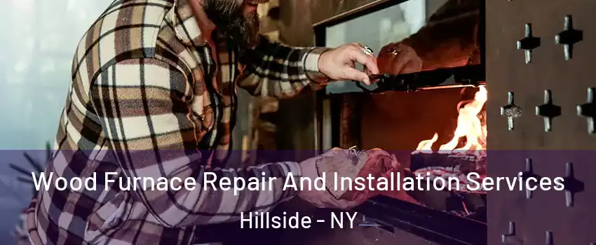 Wood Furnace Repair And Installation Services Hillside - NY