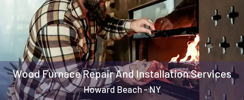 Wood Furnace Repair And Installation Services Howard Beach - NY