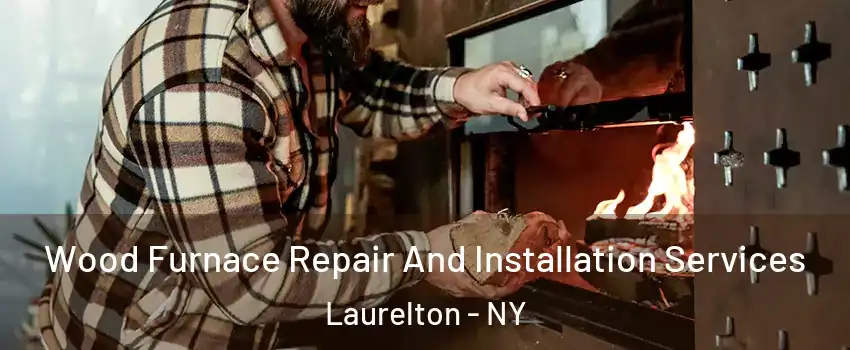 Wood Furnace Repair And Installation Services Laurelton - NY