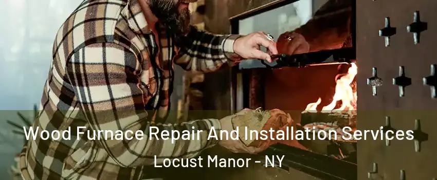 Wood Furnace Repair And Installation Services Locust Manor - NY