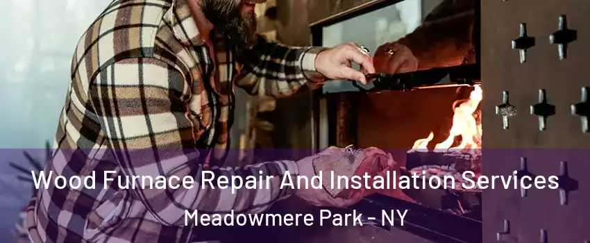 Wood Furnace Repair And Installation Services Meadowmere Park - NY