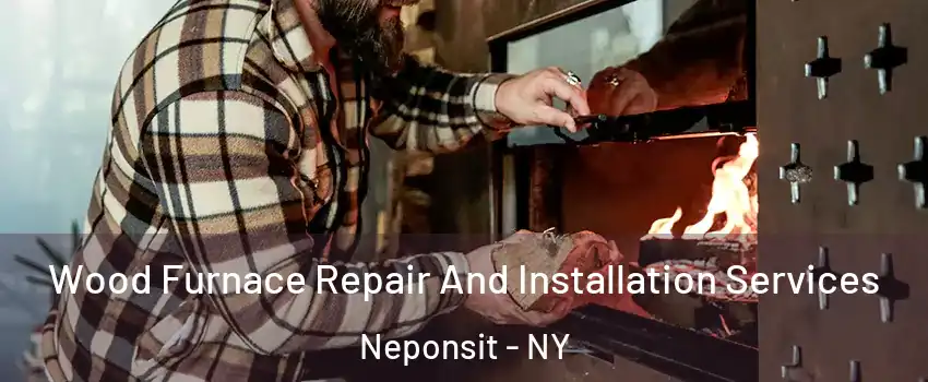 Wood Furnace Repair And Installation Services Neponsit - NY